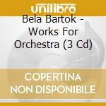 Bela Bartok - Works For Orchestra (3 Cd) cd musicale di Bartok Bela