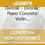 Dvorak - Dvorak: Piano Concerto Violin Concerto Cello Conce cd