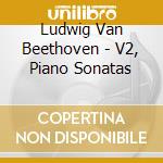 Ludwig Van Beethoven - V2, Piano Sonatas cd musicale di Ludwig Van Beethoven