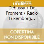 Debussy / De Froment / Radio Luxemborg Symphony - Orchestral Works 2 cd musicale
