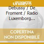 Debussy / De Froment / Radio Luxemborg Symphony - Orchestral Works 2 cd