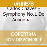 Carlos Chavez - Symphony No.1 De Antigona (1933) (2 Cd) cd musicale di Chavez Carlos