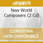 New World Composers (2 Cd) cd