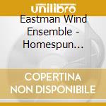 Eastman Wind Ensemble - Homespun America cd musicale di Eastman Wind Ensemble