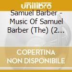 Samuel Barber - Music Of Samuel Barber (The) (2 Cd) cd musicale di V/a