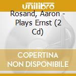 Rosand, Aaron - Plays Ernst (2 Cd) cd musicale di Rosand, Aaron