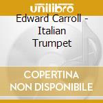 Edward Carroll - Italian Trumpet cd musicale di Carroll, Edward