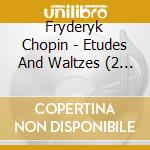 Fryderyk Chopin - Etudes And Waltzes (2 Cd) cd musicale di Fryderyk Chopin
