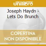 Joseph Haydn - Lets Do Brunch cd musicale di Joseph Haydn