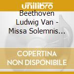 Beethoven Ludwig Van - Missa Solemnis Op 123 In Re (1819 23) (2 Cd) cd musicale di Beethoven Ludwig Van