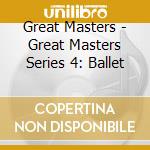 Great Masters - Great Masters Series 4: Ballet cd