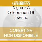 Nigun - A Celebration Of Jewish.. cd musicale di Nigun
