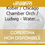 Kober / Chicago Chamber Orch / Ludwig - Water Music cd musicale