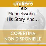Felix Mendelssohn - His Story And His Music cd musicale di Felix Mendelssohn