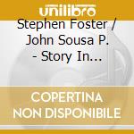 Stephen Foster / John Sousa P. - Story In Words & Music cd musicale di Foster & John Philip Sousa