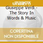 Giuseppe Verdi - The Story In Words & Music cd musicale di Giuseppe Verdi