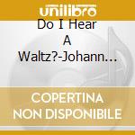 Do I Hear A Waltz?-Johann Strauss, Emperor Waltz, Voices Of Spring / Various cd
