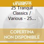 25 Tranquil Classics / Various - 25 Tranquil Classics / Various cd musicale di 25 Tranquil Classics / Various