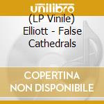 (LP Vinile) Elliott - False Cathedrals lp vinile di Elliott
