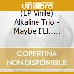 (LP Vinile) Alkaline Trio - Maybe I'Ll.. (Coloured) vinile