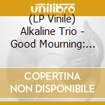(LP Vinile) Alkaline Trio - Good Mourning: Past Live (Neon Turquoise Vinyl) lp vinile di Alkaline Trio