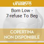 Born Low - 7-refuse To Beg cd