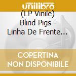 (LP Vinile) Blind Pigs - Linha De Frente (10')