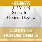 (LP Vinile) Sleep In - Cleaner Days (Picture Disc) (7
