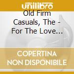 Old Firm Casuals, The - For The Love Of It All (Blue With Black Smoke Vinyl, Gatefold, Download) (2 Lp) cd