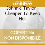 Johnnie Taylor - Cheaper To Keep Her cd