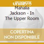 Mahalia Jackson - In The Upper Room cd musicale di Mahalia Jackson