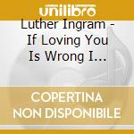 Luther Ingram - If Loving You Is Wrong I Don'T Want To Be Right cd musicale di Luther Ingram