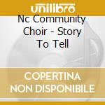 Nc Community Choir - Story To Tell cd musicale di Nc Community Choir