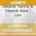 Edwards Tammy & Edwards Sister - Live cd musicale di Edwards Tammy & Edwards Sister
