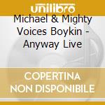 Michael & Mighty Voices Boykin - Anyway Live cd musicale di Michael & Mighty Voices Boykin