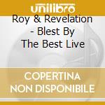 Roy & Revelation - Blest By The Best Live cd