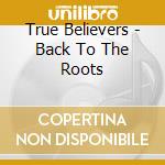 True Believers - Back To The Roots cd