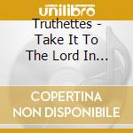 Truthettes - Take It To The Lord In Prayer cd musicale di Truthettes
