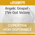 Angelic Gospel - I'Ve Got Victory cd