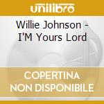 Willie Johnson - I'M Yours Lord cd musicale di Willie Johnson