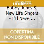 Bobby Jones & New Life Singers - I'Ll Never Forget cd