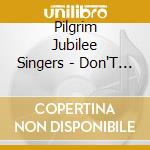 Pilgrim Jubilee Singers - Don'T Let Nobody Turn You Around