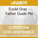 Euclid Gray - Father Guide Me cd