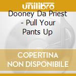 Dooney Da Priest - Pull Your Pants Up cd musicale