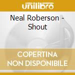 Neal Roberson - Shout cd musicale