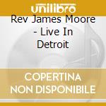 Rev James Moore - Live In Detroit cd musicale di Rev James Moore