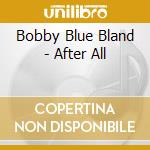Bobby Blue Bland - After All cd musicale di Bobby Blue Bland