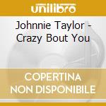 Johnnie Taylor - Crazy Bout You cd musicale di Johnnie Taylor