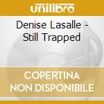 Denise Lasalle - Still Trapped cd musicale di Denise Lasalle