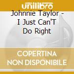 Johnnie Taylor - I Just Can'T Do Right cd musicale di Johnnie Taylor